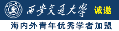 日本女人被男人用力插小骚逼的大片诚邀海内外青年优秀学者加盟西安交通大学